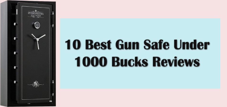 10 Best Gun Safe Under 1000 Bucks Reviews